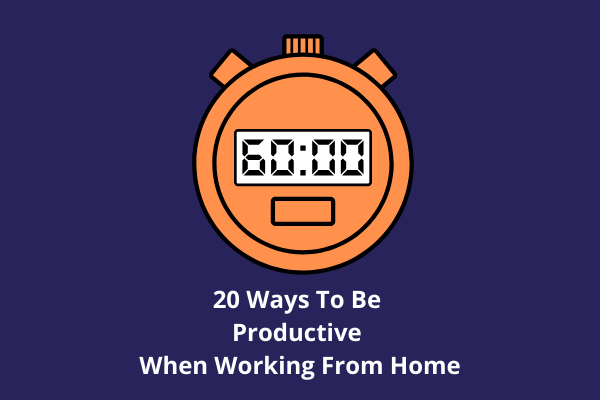 20 Ways To Be Productive When Working From Home